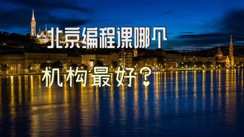 北京编程课哪个机构最好？