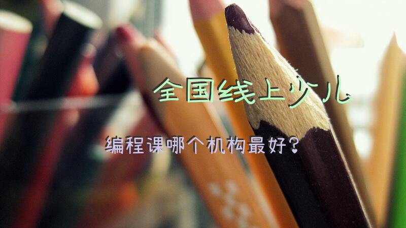 全国线上少儿编程课哪个机构最好？