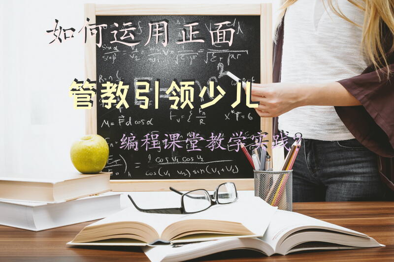 如何运用正面管教引领少儿编程课堂教学实践？