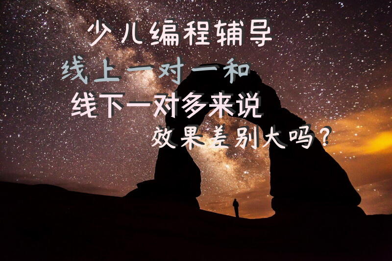 少儿编程辅导线上一对一和线下一对多来说效果差别大吗？