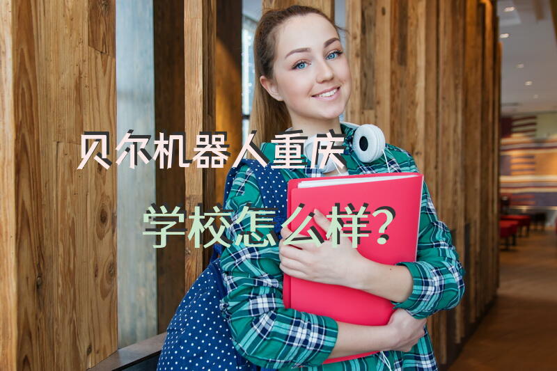 贝尔机器人重庆学校怎么样？
