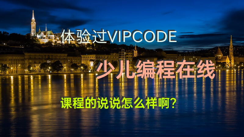 体验过VIPCODE少儿编程在线课程的说说，怎么样啊？