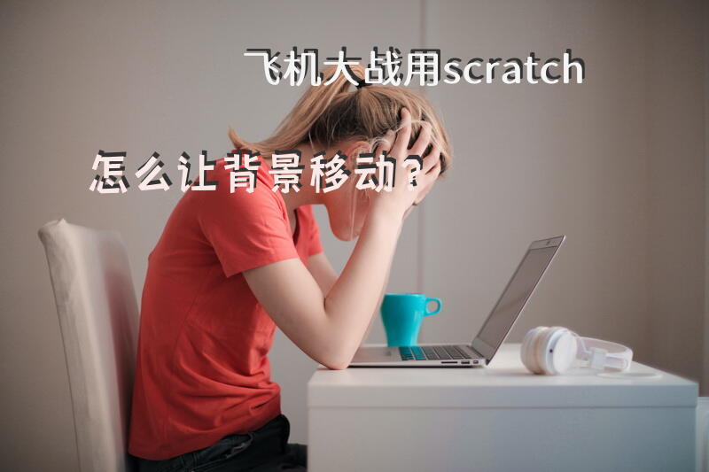 飞机大战用scratch怎么让背景移动？