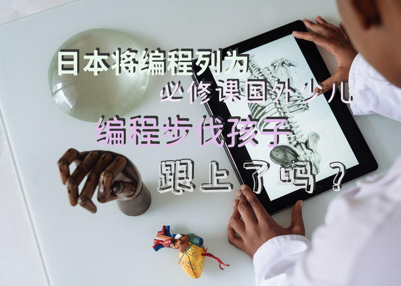 日本将编程列为必修课，国外少儿编程步伐，孩子跟上了吗？