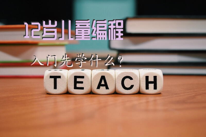 12岁儿童编程入门先学什么？