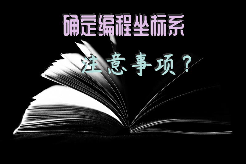 确定编程坐标系注意事项？