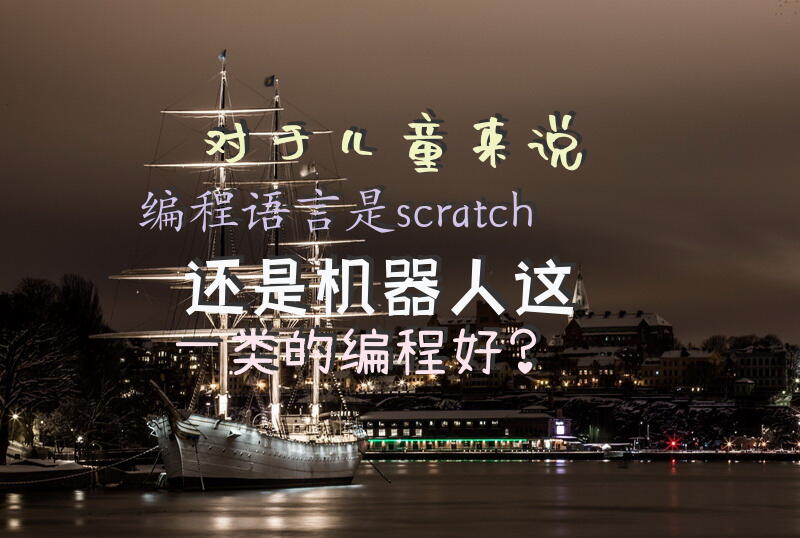 对于儿童来说，编程语言是scratch还是机器人这一类的编程好？