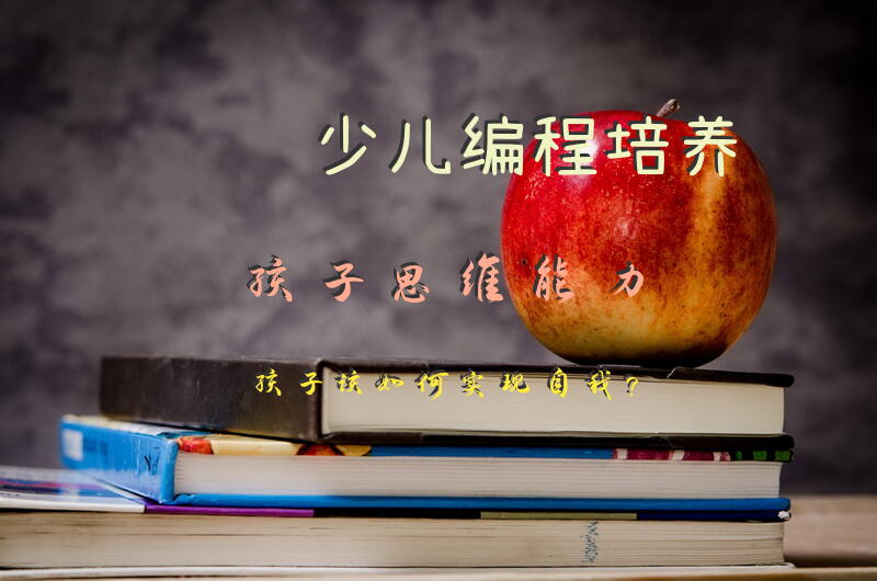 少儿编程培养孩子思维能力,孩子该如何实现自我?